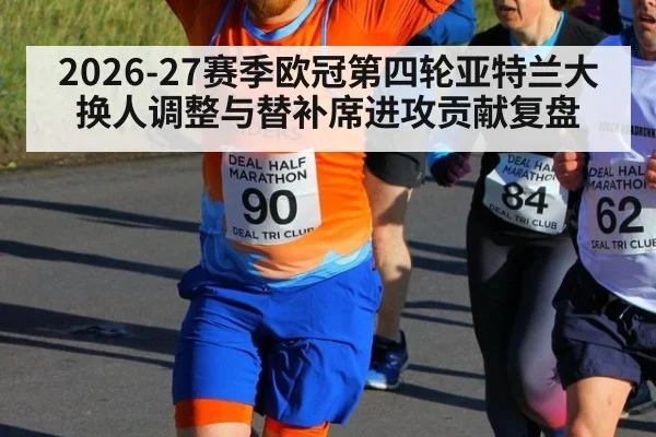 2026-27赛季欧冠第四轮亚特兰大换人调整与替补席进攻贡献复盘 | jiuyou game